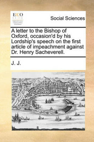 Cover of A Letter to the Bishop of Oxford, Occasion'd by His Lordship's Speech on the First Article of Impeachment Against Dr. Henry Sacheverell.