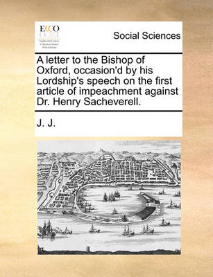 Book cover for A Letter to the Bishop of Oxford, Occasion'd by His Lordship's Speech on the First Article of Impeachment Against Dr. Henry Sacheverell.