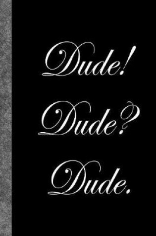 Cover of Dude! Dude? Dude.