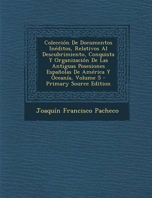 Book cover for Coleccion de Documentos Ineditos, Relativos Al Descubrimiento, Conquista y Organizacion de Las Antiguas Posesiones Espanolas de America y Oceania, Vol