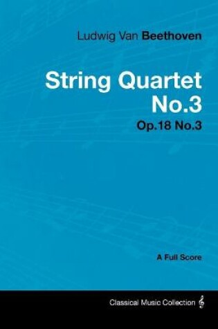 Cover of Ludwig Van Beethoven - String Quartet No.3 - Op.18 No.3 - A Full Score