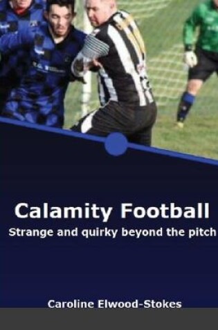 Cover of Calamity Football Strange and quirky beyond the pitch