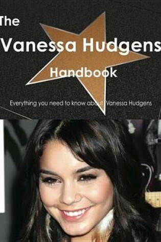 Cover of The Vanessa Hudgens Handbook - Everything You Need to Know about Vanessa Hudgens