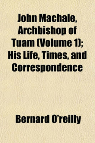 Cover of John Machale, Archbishop of Tuam (Volume 1); His Life, Times, and Correspondence