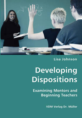 Book cover for Developing Dispositions - Examining Mentors and Beginning Teachers