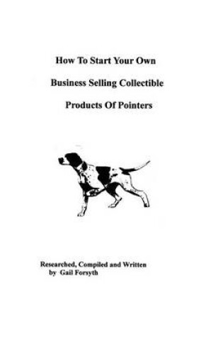Cover of How To Start Your Own Business Selling Collectible Products Of Pointers