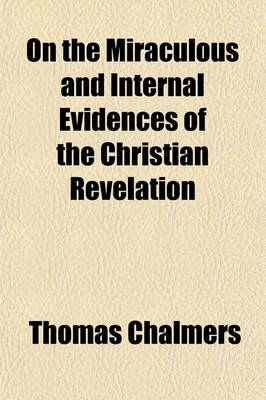 Book cover for On the Miraculous and Internal Evidences of the Christian Revelation (Volume 1); And the Authority of Its Records