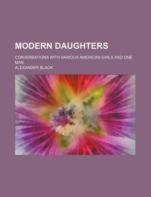 Book cover for Modern Daughters; Conversations with Various American Girls and One Man