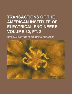 Book cover for Transactions of the American Institute of Electrical Engineers Volume 30, PT. 2