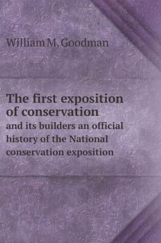 Cover of The first exposition of conservation and its builders an official history of the National conservation exposition