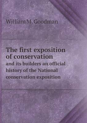 Book cover for The first exposition of conservation and its builders an official history of the National conservation exposition