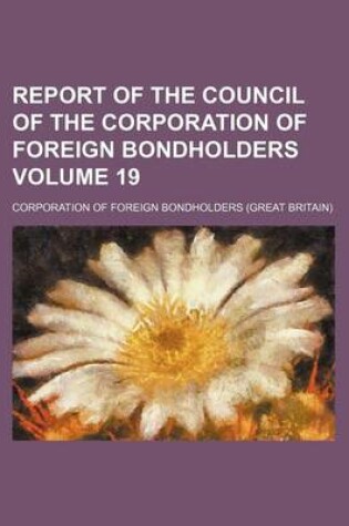 Cover of Report of the Council of the Corporation of Foreign Bondholders Volume 19