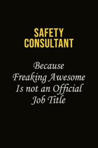 Cover of Safety Consultant Because Freaking Awesome Is Not An Official Job Title