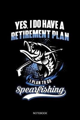 Book cover for Yes I Do Have A Retirement Plan I Plan To Go Spearfishing Notebook