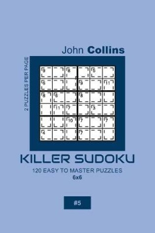 Cover of Killer Sudoku - 120 Easy To Master Puzzles 6x6 - 5