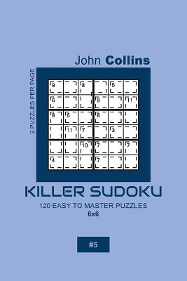 Book cover for Killer Sudoku - 120 Easy To Master Puzzles 6x6 - 5