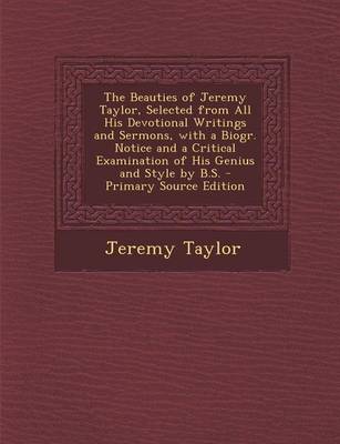 Book cover for The Beauties of Jeremy Taylor, Selected from All His Devotional Writings and Sermons, with a Biogr. Notice and a Critical Examination of His Genius and Style by B.S.