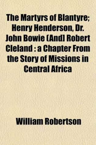 Cover of The Martyrs of Blantyre; Henry Henderson, Dr. John Bowie (And] Robert Cleland