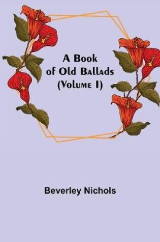 Cover of A Book of Old Ballads (Volume I)