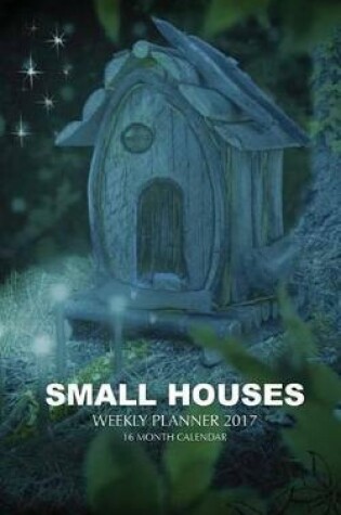 Cover of Small Houses Weekly Planner 2017