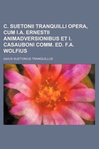 Cover of C. Suetonii Tranquilli Opera, Cum I.A. Ernestii Animadversionibus Et I. Casauboni Comm. Ed. F.A. Wolfius