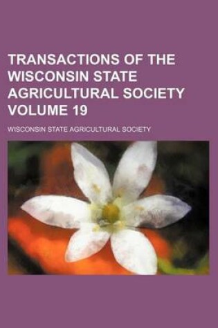 Cover of Transactions of the Wisconsin State Agricultural Society Volume 19