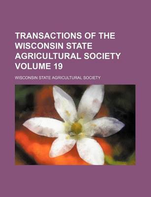 Book cover for Transactions of the Wisconsin State Agricultural Society Volume 19