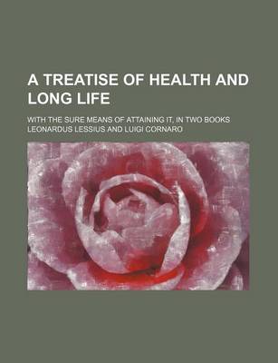 Book cover for A Treatise of Health and Long Life; With the Sure Means of Attaining It, in Two Books