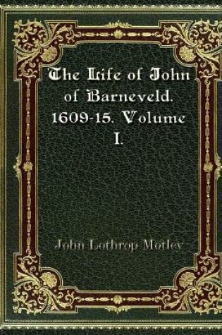 Cover of The Life of John of Barneveld. 1609-15. Volume I.