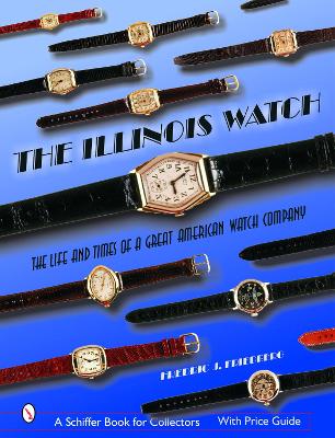 Book cover for Illinois Watch: The Life and Times of a Great Watch Company