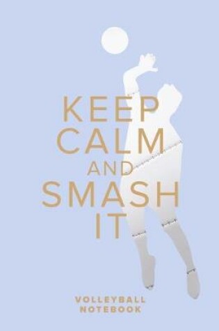 Cover of Keep Calm And Smash It - Volleyball Notebook