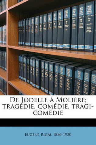 Cover of de Jodelle A Moliere; Tragedie, Comedie, Tragi-Comedie