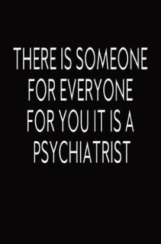 Cover of There Is Someone For Everyone For You It Is A Psychiatrist