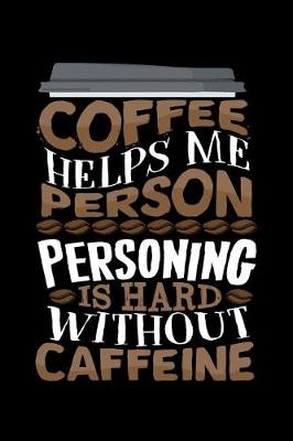 Book cover for Coffee Helps Me Person Personing Is Hard Without Caffeine