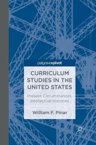 Cover of Curriculum Studies in the United States: Present Circumstances, Intellectual Histories