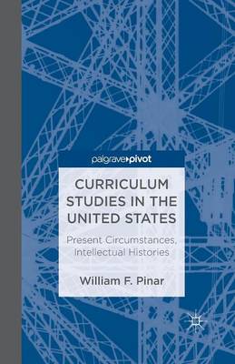 Book cover for Curriculum Studies in the United States: Present Circumstances, Intellectual Histories