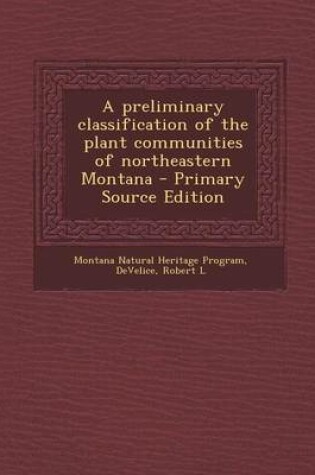 Cover of A Preliminary Classification of the Plant Communities of Northeastern Montana - Primary Source Edition