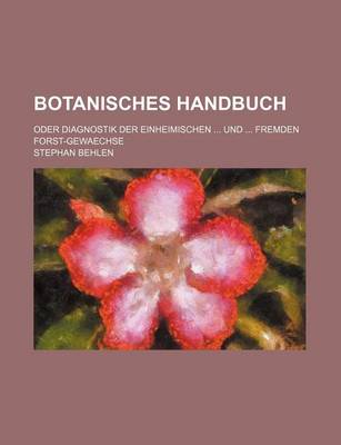 Book cover for Botanisches Handbuch; Oder Diagnostik Der Einheimischen Und Fremden Forst-Gewaechse