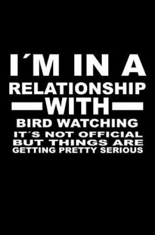 Cover of I'm in a Relationship with Bird-Watching It's Not Official But Things Are Getting Pretty Serious