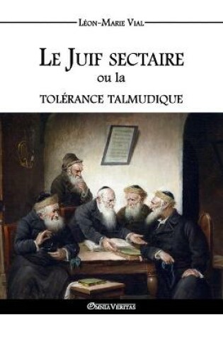 Cover of Le Juif sectaire ou la tolerance talmudique