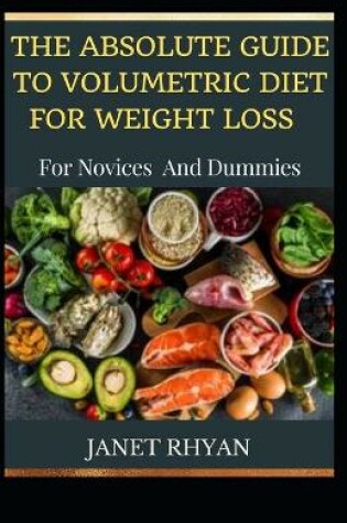 Cover of The Absolute Guide To Volumetric Diet For Weight Loss For Novices And Dummies