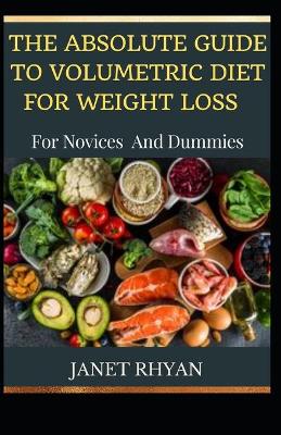 Book cover for The Absolute Guide To Volumetric Diet For Weight Loss For Novices And Dummies