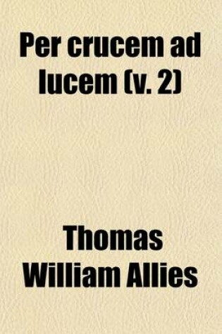 Cover of Per Crucem Ad Lucem (Volume 2); The Result of a Life