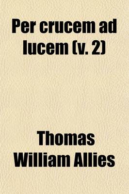 Book cover for Per Crucem Ad Lucem (Volume 2); The Result of a Life