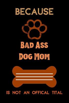 Book cover for Because Bad Ass Dog Mom Is Not an Offical Title