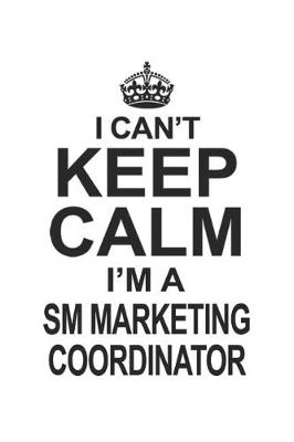Cover of I Can't Keep Calm I'm SM Marketing Coordinator