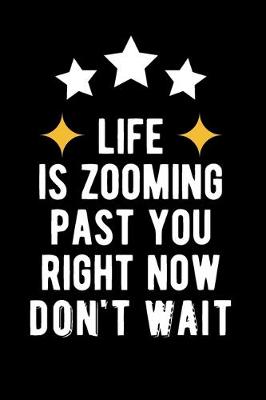 Book cover for Life is Zooming Past You Right Now Don't Wait