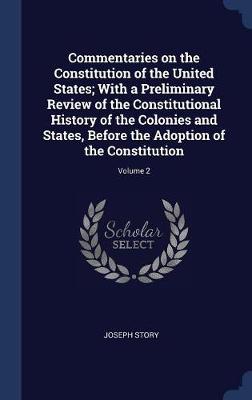 Book cover for Commentaries on the Constitution of the United States; With a Preliminary Review of the Constitutional History of the Colonies and States, Before the Adoption of the Constitution; Volume 2