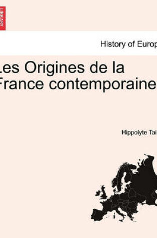 Cover of Les Origines de La France Contemporaine. Deuxieme Edition.