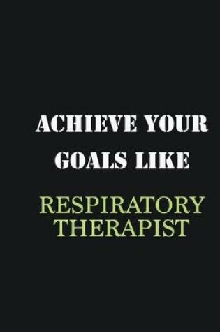 Cover of Achieve Your Goals Like Respiratory Therapist